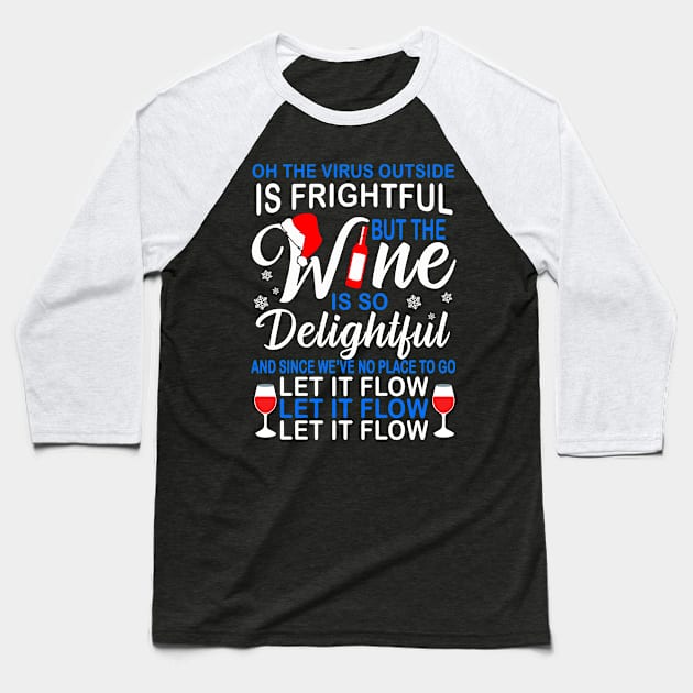 Oh The Virus Outside Is Frightful But This Wine Is So Delightful And Since We’ve No Place To Go Let It Flow Baseball T-Shirt by binnacleenta